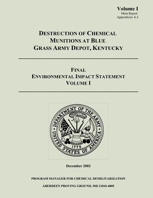 Destruction of Chemical Munitions at Blue Grass Army Depot, Kentucky - Final Environmental Impact Statement, Volume I (Main Report, Appendicies A-J) by Army, Department Of the