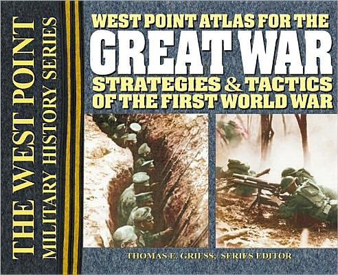West Point Atlas for the Great War: Strategies & Tactics of the First World War by Griess, Thomas E.