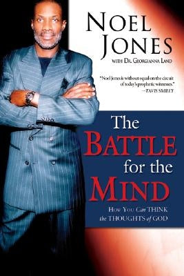 The Battle for the Mind: How You Can Think the Thoughts of God by Jones, Noel