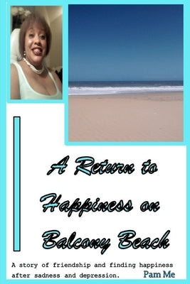 A Return to Happiness on Balcony Beach: A story of friendship and finding happiness after sadness and depression. by Me, Pam