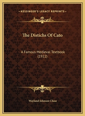 The Distichs Of Cato: A Famous Medieval Textbook (1922) by Chase, Wayland Johnson