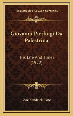 Giovanni Pierluigi Da Palestrina: His Life and Times (1922) by Pyne, Zoe Kendrick