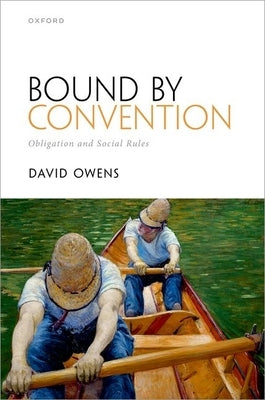 Bound by Convention: Obligation and Social Rules by Owens, David