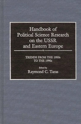 Handbook of Political Science Research on the USSR and Eastern Europe: Trends from the 1950s to 1990s by Taras, Ray