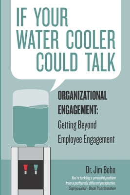 If your water cooler could talk: Organizational Engagement: Getting Beyond Employee Engagement. by Bohn, Jim