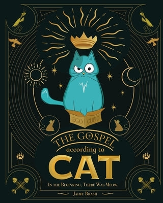 The Gospel According to Cat: In the Beginning, there was Meow by Brash, Jaime