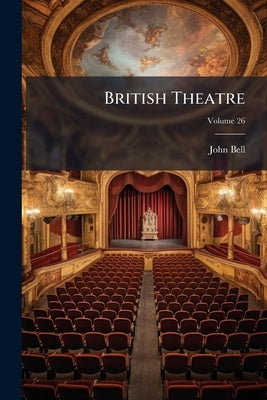 British Theatre; Volume 26 by Bell, John