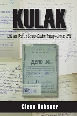 Kulak: Love and Death, a German-Russian Tragedy - Ukraine, 1938 by Ochsner, Cleon F.