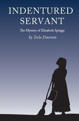 Indentured Servant: The Mystery of Elizabeth Spriggs by Emerson, Tecla