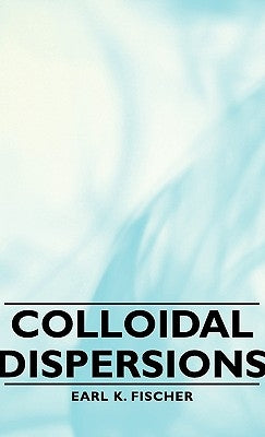 Colloidal Dispersions by Fischer, Earl K.