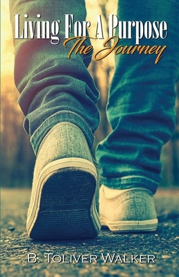 Living For A Purpose: The Journey by Walker, B. Toliver