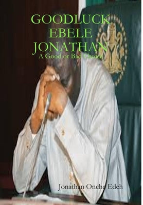 Goodluck Ebele Jonathan by Jonathan Onche, Edeh