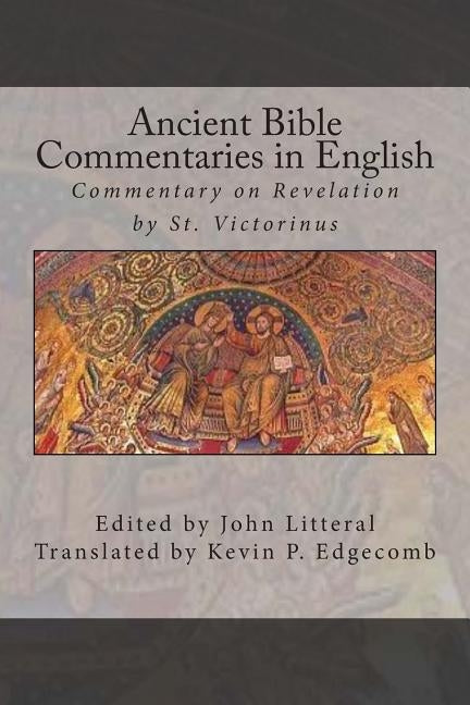 Ancient Bible Commentaries in English- Victorinus on Revelation: Commentary on Revelation by St. Victorinus by Edgecomb, Kevin P.