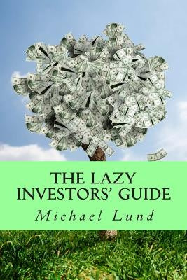 The Lazy Investors' Guide by Lund, Michael