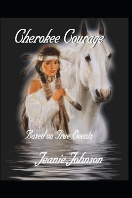 Cherokee Courage: Based on True Events by Johnson, Jeanie P.