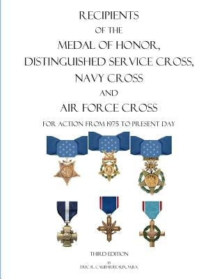 Recipients of the Medal of Honor, Distinguished Service Cross, Navy Cross and Air Force Cross: For Action From 1975 to Present Day by Caubarreaux, Eric R.
