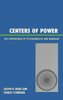 Centers of Power: The Convergence of Psychoanalysis and Kabbalah by Berke, Joseph H.