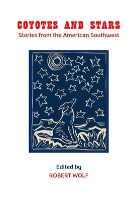 Coyotes and Stars: Stories from the American Southwest by Wolf, Robert