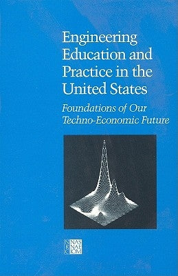 Engineering Education and Practice in the United States: Foundations of Our Techno-Economic Future by National Research Council