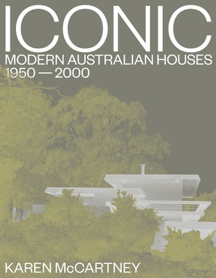 Iconic: Modern Australian Houses 1950-2000 by McCartney, Karen