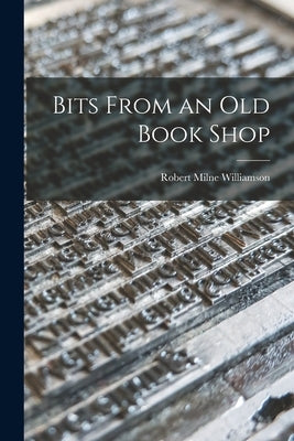 Bits From an Old Book Shop by Williamson, Robert Milne