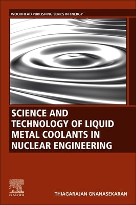 Science and Technology of Liquid Metal Coolants in Nuclear Engineering by Gnanasekaran, Thiagarajan