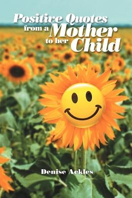 Positive Quotes from a Mother to her Child by Ackles, Denise