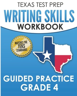 TEXAS TEST PREP Writing Skills Workbook Guided Practice Grade 4: Full Coverage of the TEKS Writing Standards by Hawas, T.