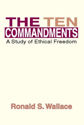 The Ten Commandments: A Study of Ethical Freedom by Wallace, Ronald