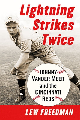 Lightning Strikes Twice: Johnny Vander Meer and the Cincinnati Reds by Freedman, Lew