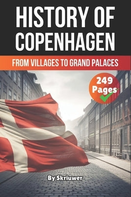 The History of Copenhagen: From Villages to Grand Palaces by Skriuwer Com
