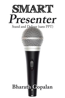 SMART Presenter: Stand and Deliver (sans PPT) by Gopalan, Bharath