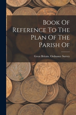 Book Of Reference To The Plan Of The Parish Of by Great Britain Ordnance Survey