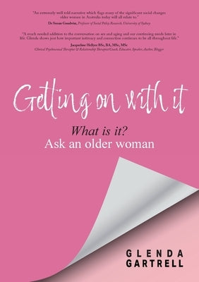 Getting on with it: What is it? Ask an older woman by Gartell, Glenda