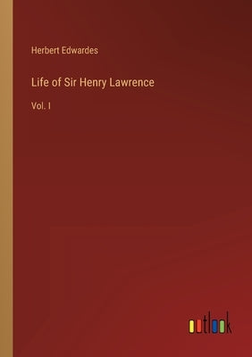 Life of Sir Henry Lawrence: Vol. I by Edwardes, Herbert