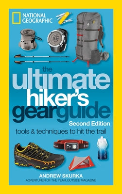The Ultimate Hiker's Gear Guide, Second Edition: Tools and Techniques to Hit the Trail by Skurka, Andrew