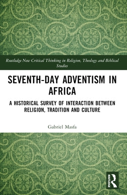 Seventh-Day Adventism in Africa: A Historical Survey of The Interaction Between Religion, Traditions, and Culture by Masfa, Gabriel