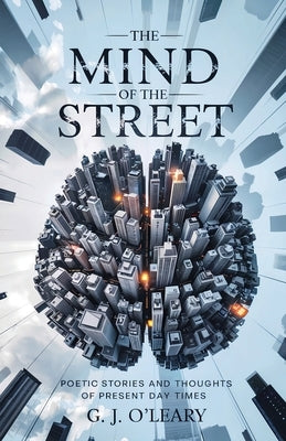 The Mind of the Street: Poetic Stories and Thoughts About The Present Day Times by O'Leary, G. J.