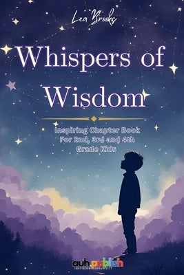 Whispers of Wisdom: Inspiring Chapter Reading Book for 2nd, 3rd and 4th Grade Kids by Brooks, Lea