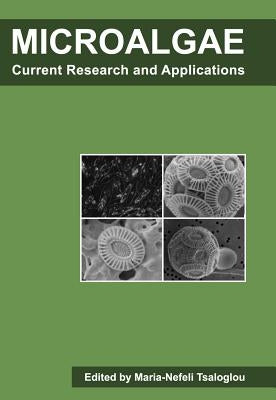 Microalgae: Current Research and Applications by Tsaloglou, Maria-Nefeli