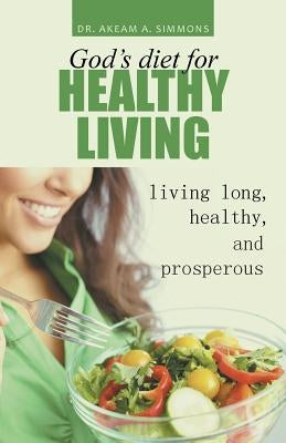 God's diet for healthy living: living long, healthy, and prosperous by Simmons, Akeam