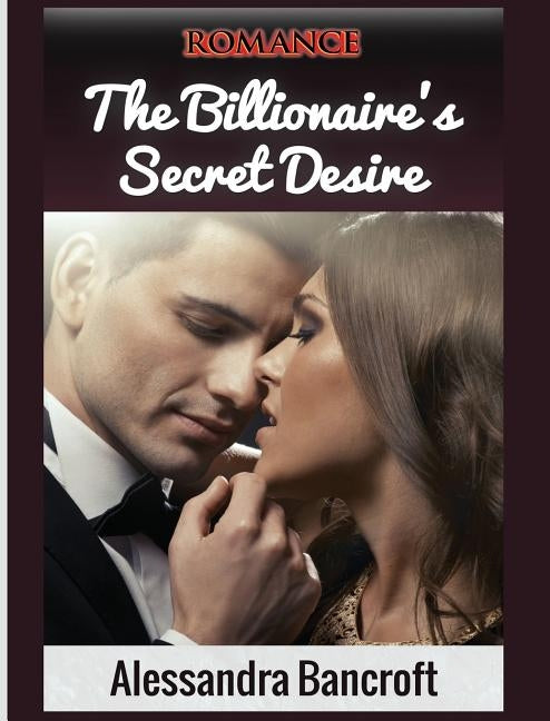 Romance: The Billionaire's Secret Desire by Bancroft, Alessandra