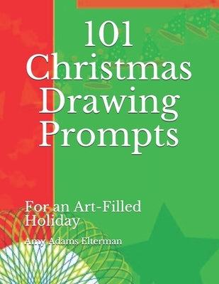 101 Christmas Drawing Prompts: For an Art-Filled Holiday by Elterman, Amy Adams