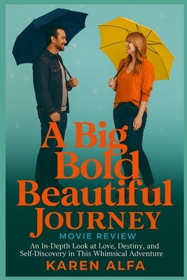 A Big Bold Beautiful Journey: Movie Review: An In-Depth Look at Love, Destiny, and Self-Discovery in This Whimsical Adventure by Alfa, Karen