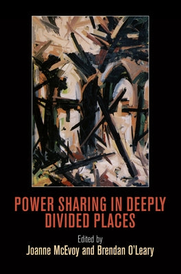 Power Sharing in Deeply Divided Places by McEvoy, Joanne