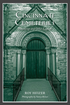 Cincinnati Cemeteries: Hauntings and Other Legends by Heizer, Roy