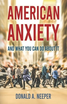 American Anxiety and What You Can Do About It by Neeper, Donald A.