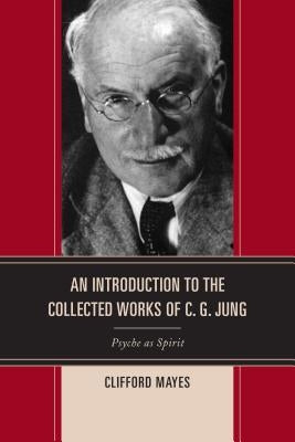 An Introduction to the Collected Works of C. G. Jung: Psyche as Spirit by Mayes, Clifford