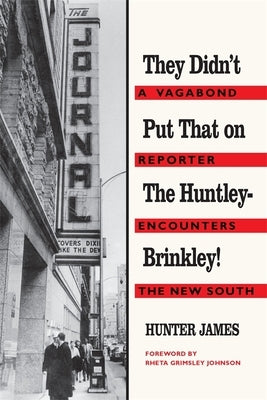 They Didn't Put That on the Huntley-Brinkley!: A Vagabond Reporter Encounters the New South by James, Hunter