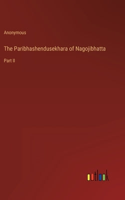 The Paribhashendusekhara of Nagojibhatta: Part II by Anonymous